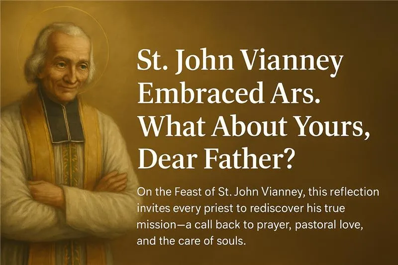 St. John Vianney Embraced Ars. What About Yours, Dear Father?